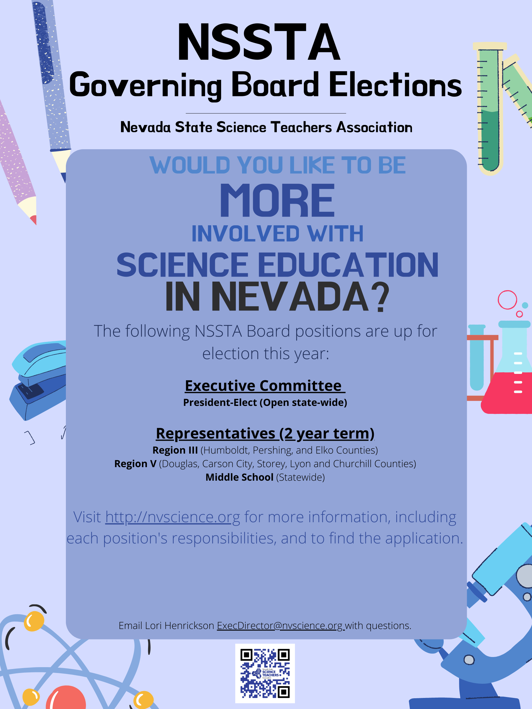 Would you like to be more involved in Science Education in Nevada? The following NSSTA Board positions are up for election this year:  2022-2024 President-Elect (Region III, IV, V)  This position then would turn into President for 2024-2026, then Past-President for 2026-2028.  2022-2024 Membership Coordinator (statewide) This would be finishing the last two years of a three-year term vacated by our past Membership Coordinator who moved out of state.   2022-2024 Region I (Clark) Representative Region III (Humboldt, Pershing, Elko) Region V (Douglas, Carson City, Storey, Lyon and Churchill) Middle School Representative (statewide).    